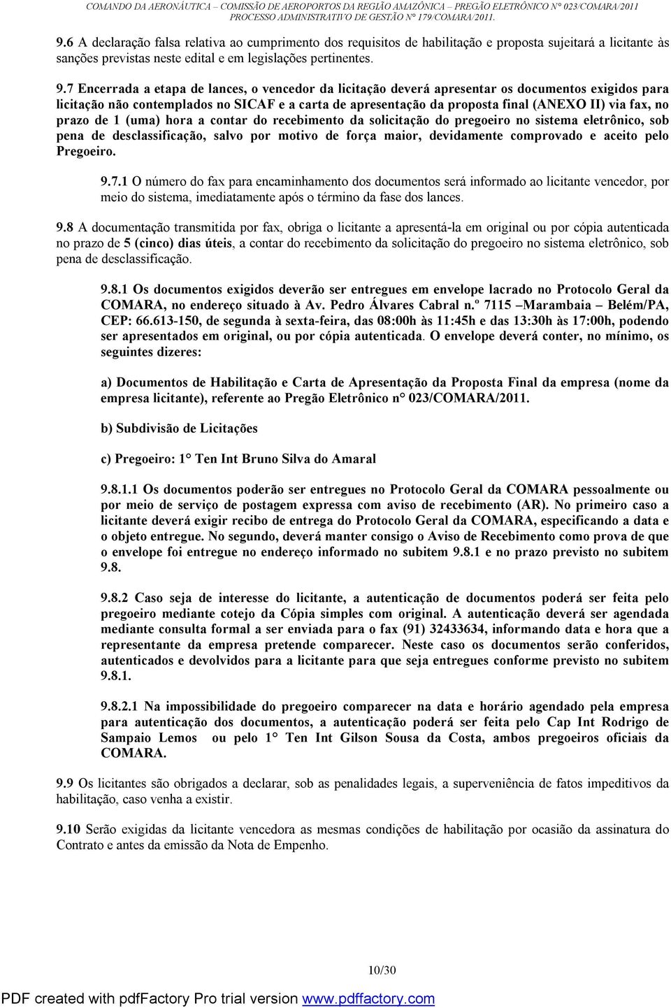 fax, no prazo de 1 (uma) hora a contar do recebimento da solicitação do pregoeiro no sistema eletrônico, sob pena de desclassificação, salvo por motivo de força maior, devidamente comprovado e aceito