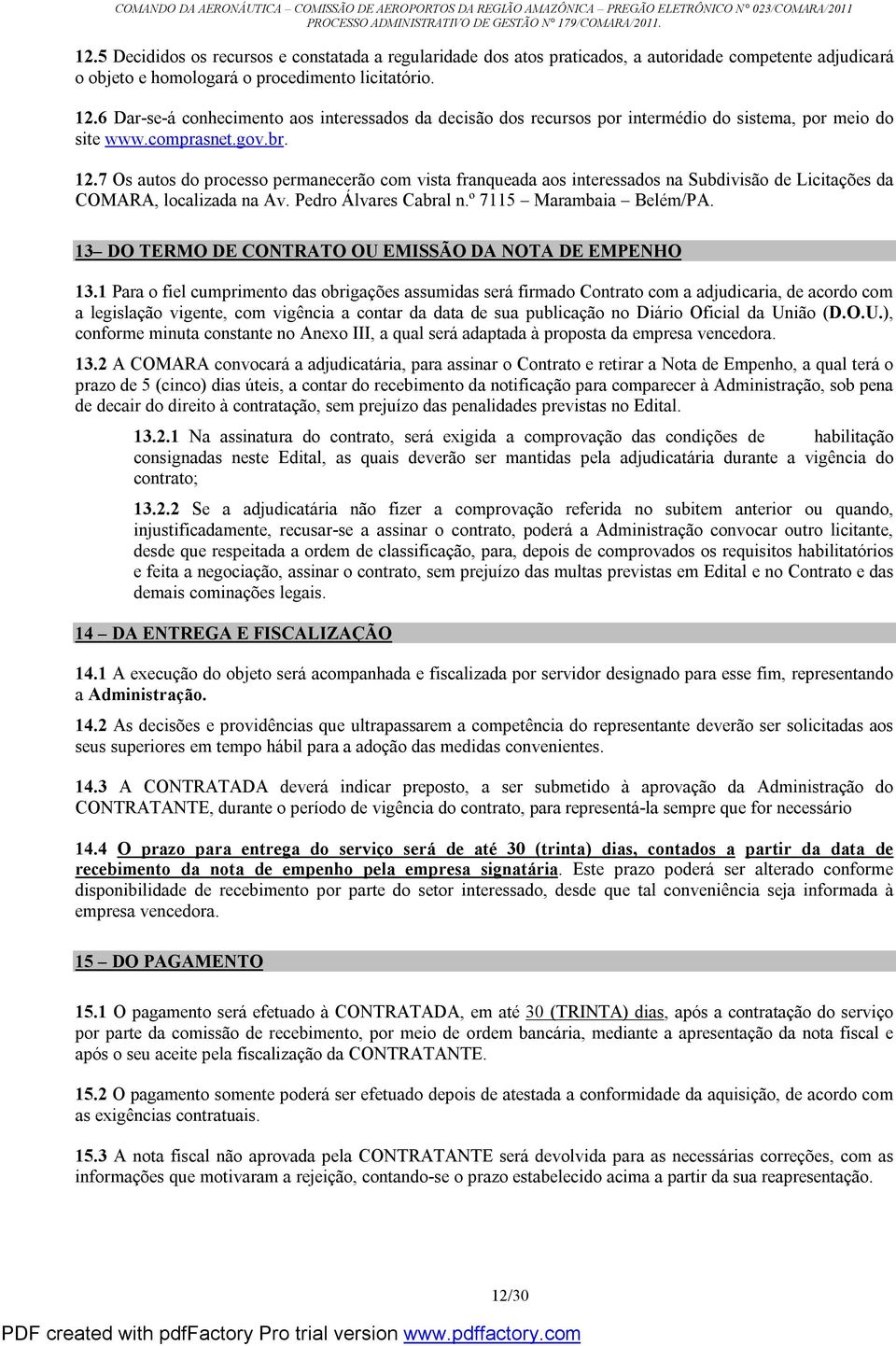 7 Os autos do processo permanecerão com vista franqueada aos interessados na Subdivisão de Licitações da COMARA, localizada na Av. Pedro Álvares Cabral n.º 7115 Marambaia Belém/PA.