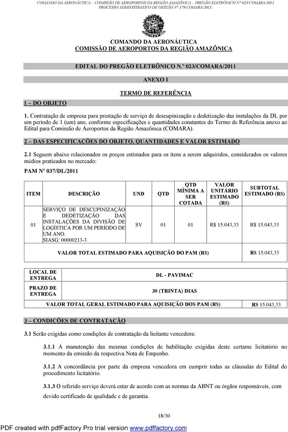 Referência anexo ao Edital para Comissão de Aeroportos da Região Amazônica (COMARA). 2 DAS ESPECIFICAÇÕES DO OBJETO, QUANTIDADES E VALOR ESTIMADO 2.