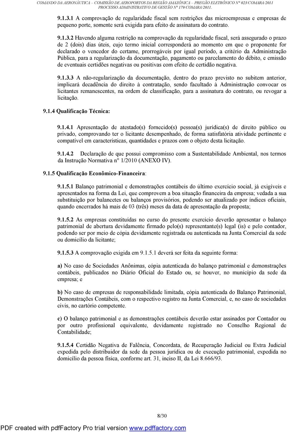 2 Havendo alguma restrição na comprovação da regularidade fiscal, será assegurado o prazo de 2 (dois) dias úteis, cujo termo inicial corresponderá ao momento em que o proponente for declarado o