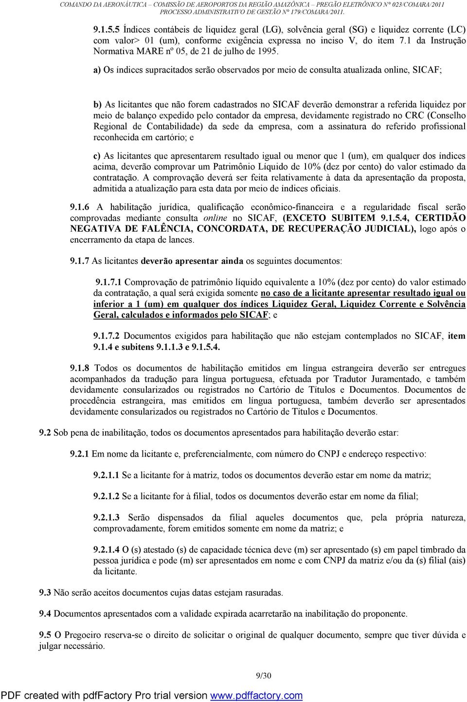 a) Os índices supracitados serão observados por meio de consulta atualizada online, SICAF; b) As licitantes que não forem cadastrados no SICAF deverão demonstrar a referida liquidez por meio de