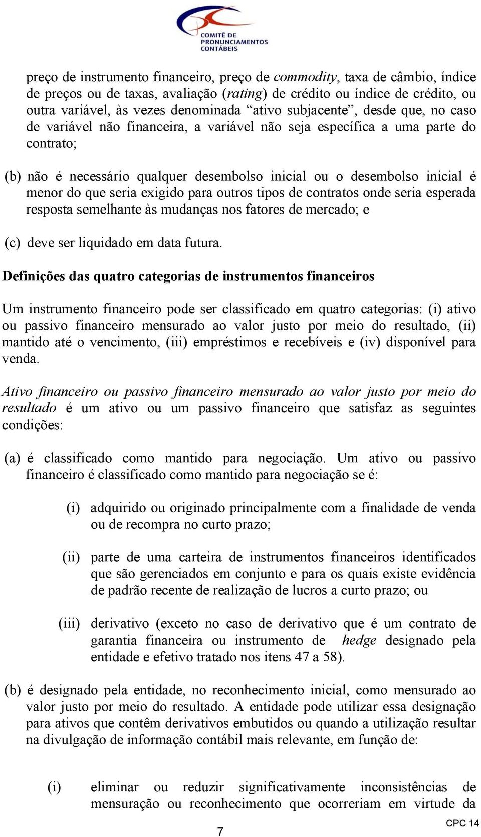 que seria exigido para outros tipos de contratos onde seria esperada resposta semelhante às mudanças nos fatores de mercado; e (c) deve ser liquidado em data futura.