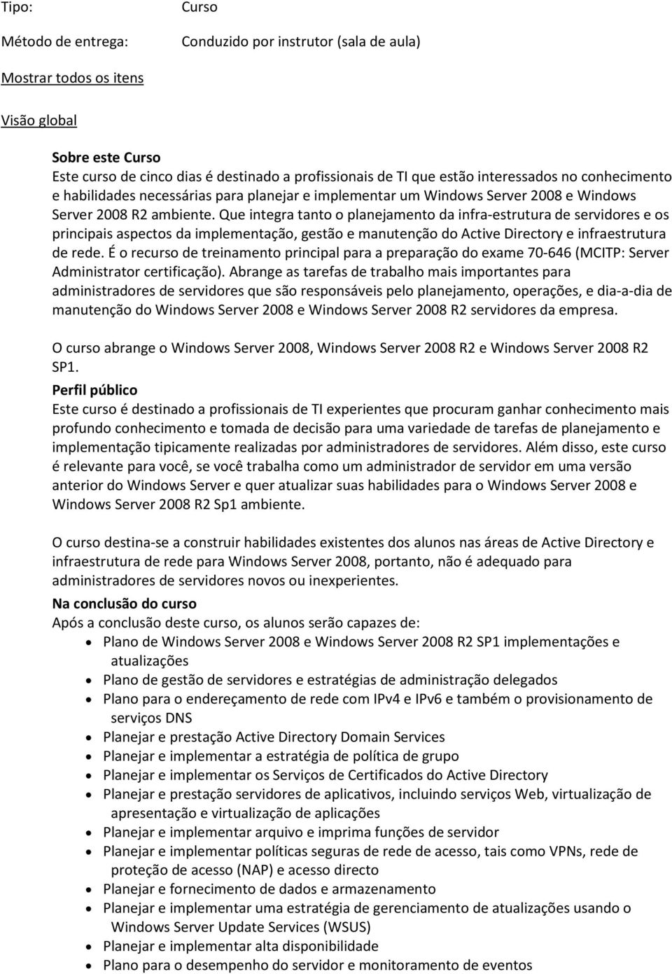 Que integra tanto o planejamento da infra-estrutura de servidores e os principais aspectos da implementação, gestão e manutenção do Active Directory e infraestrutura de rede.