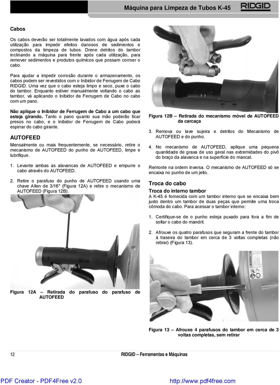 Para ajudar a impedir corrosão durante o armazenamento, os cabos podem ser revestidos com o Inibidor de Ferrugem de Cabo RIDGID. Uma vez que o cabo esteja limpo e seco, puxe o cabo do tambor.