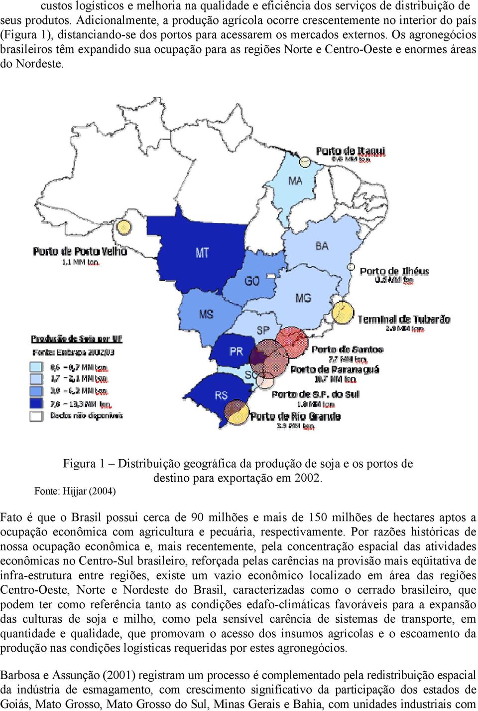 Os agronegócios brasileiros têm expandido sua ocupação para as regiões Norte e Centro-Oeste e enormes áreas do Nordeste.