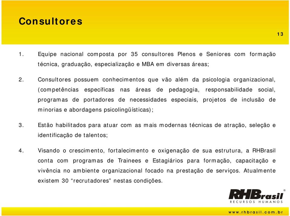 especiais, projetos de inclusão de minorias i e abordagens psicolingüísticas); 3. Estão habilitados para atuar com as mais modernas técnicas de atração, seleção e identificação de talentos; 4.