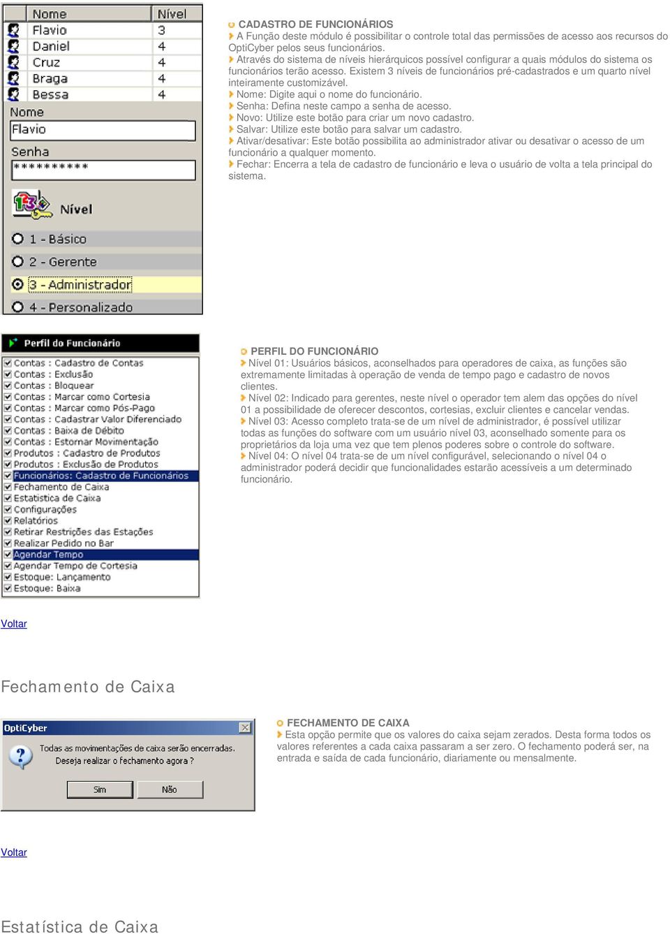 Existem 3 níveis de funcionários pré-cadastrados e um quarto nível inteiramente customizável. Nome: Digite aqui o nome do funcionário. Senha: Defina neste campo a senha de acesso.