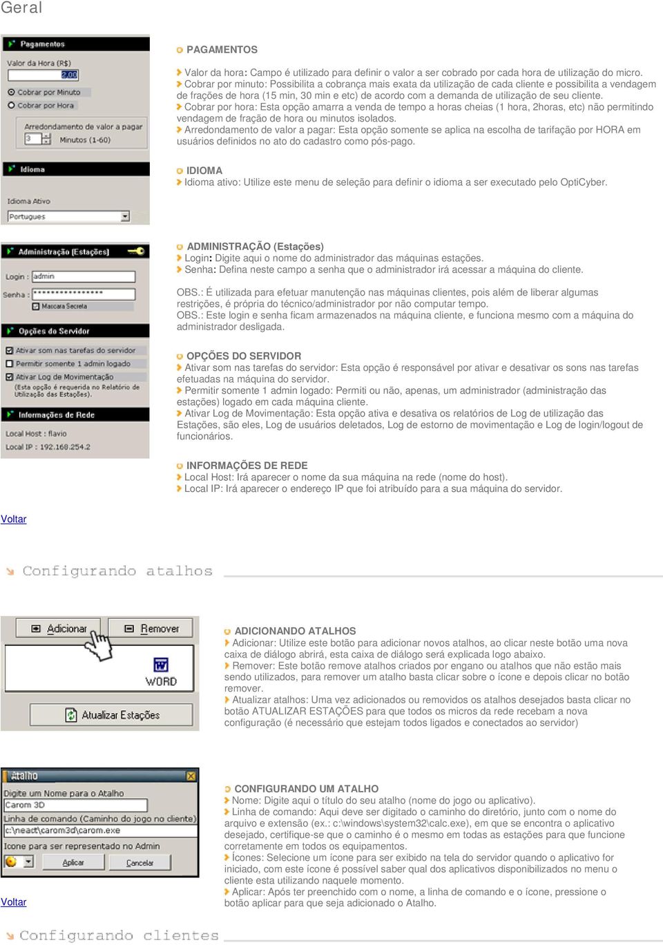 cliente. Cobrar por hora: Esta opção amarra a venda de tempo a horas cheias (1 hora, 2horas, etc) não permitindo vendagem de fração de hora ou minutos isolados.