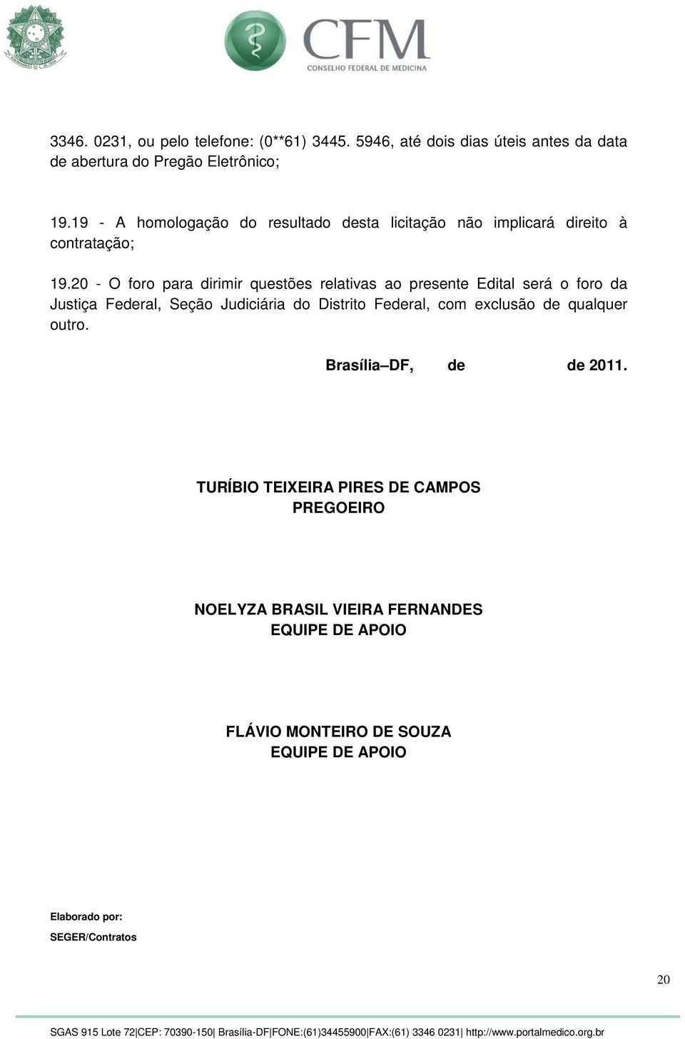 20 - O foro para dirimir questões relativas ao presente Edital será o foro da Justiça Federal, Seção Judiciária do Distrito Federal, com