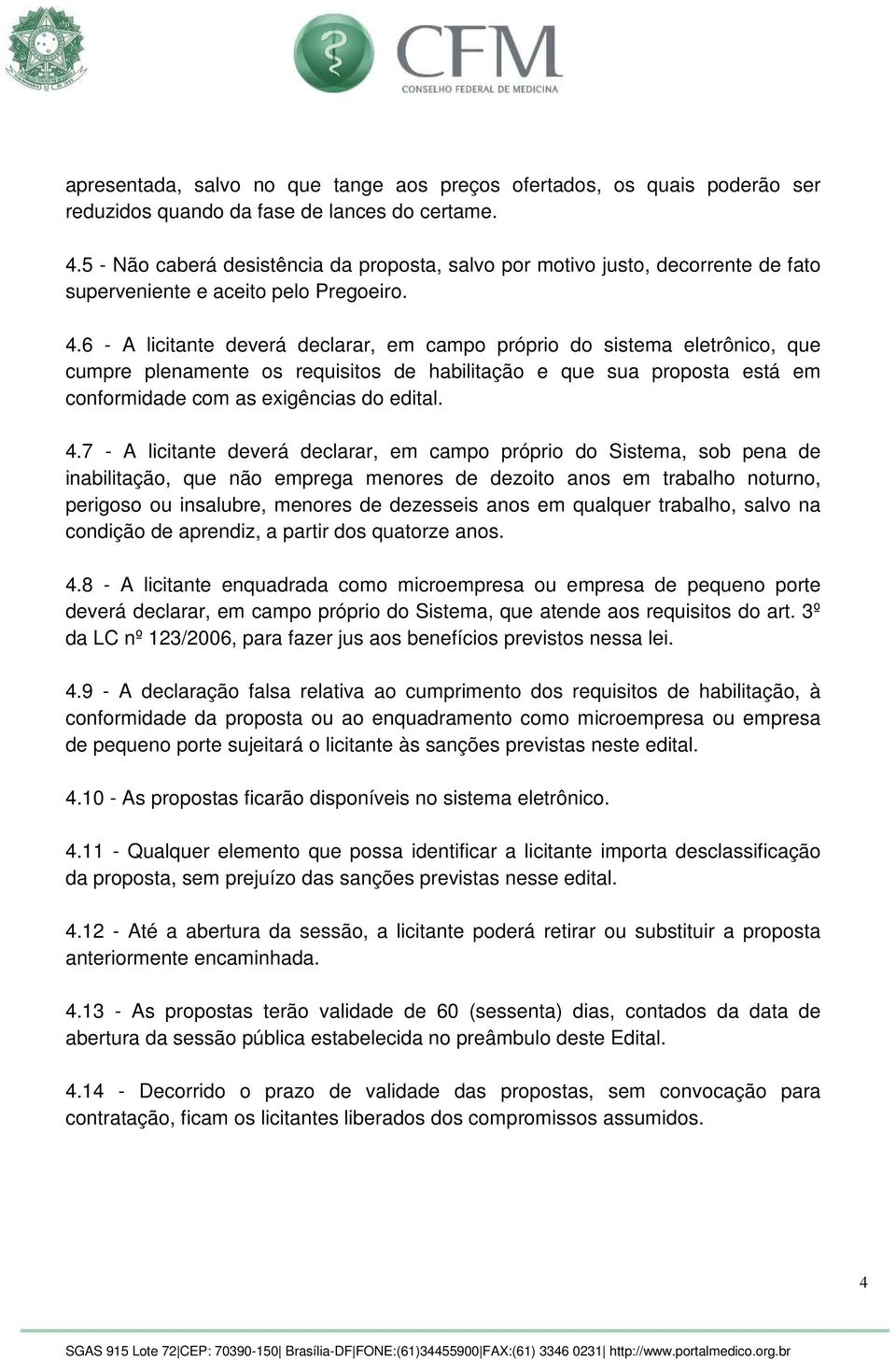 6 - A licitante deverá declarar, em campo próprio do sistema eletrônico, que cumpre plenamente os requisitos de habilitação e que sua proposta está em conformidade com as exigências do edital. 4.