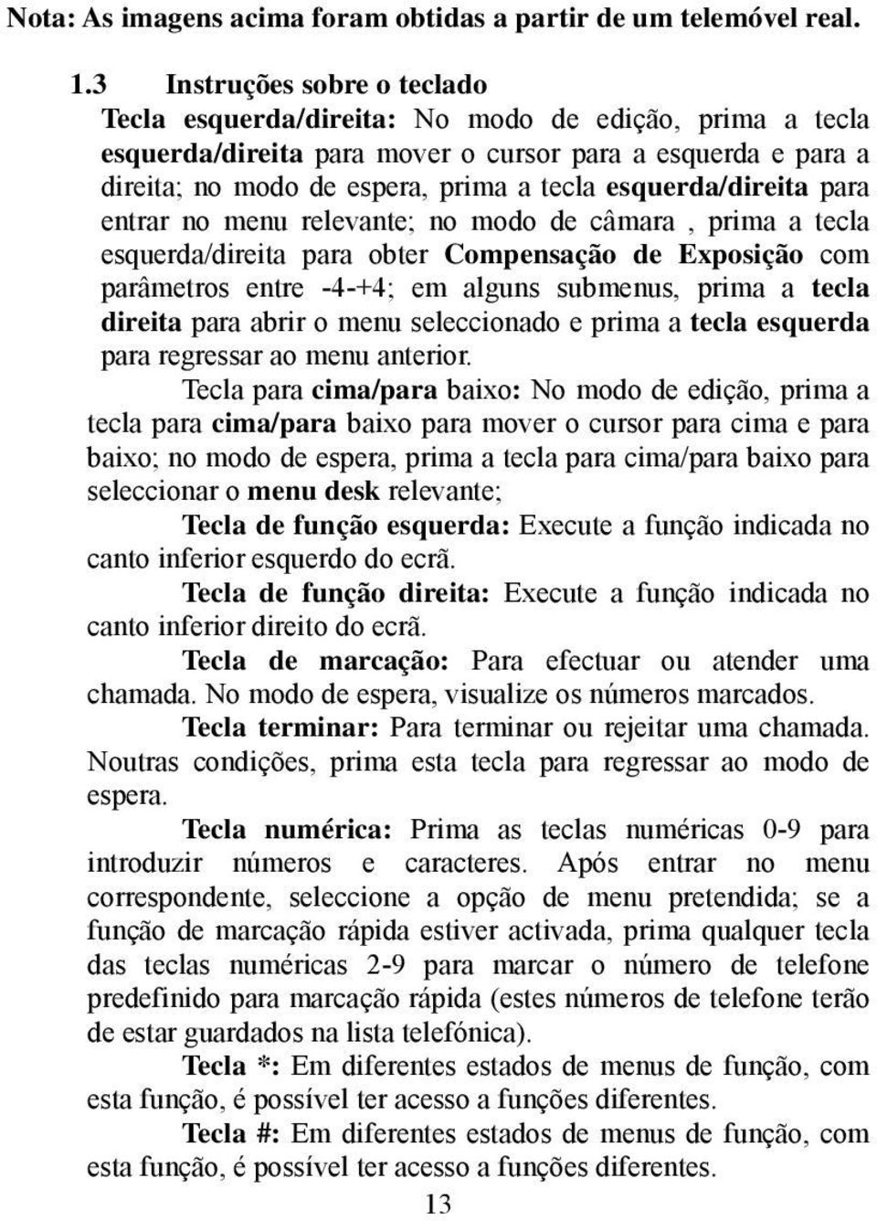 esquerda/direita para entrar no menu relevante; no modo de câmara, prima a tecla esquerda/direita para obter Compensação de Exposição com parâmetros entre -4-+4; em alguns submenus, prima a tecla