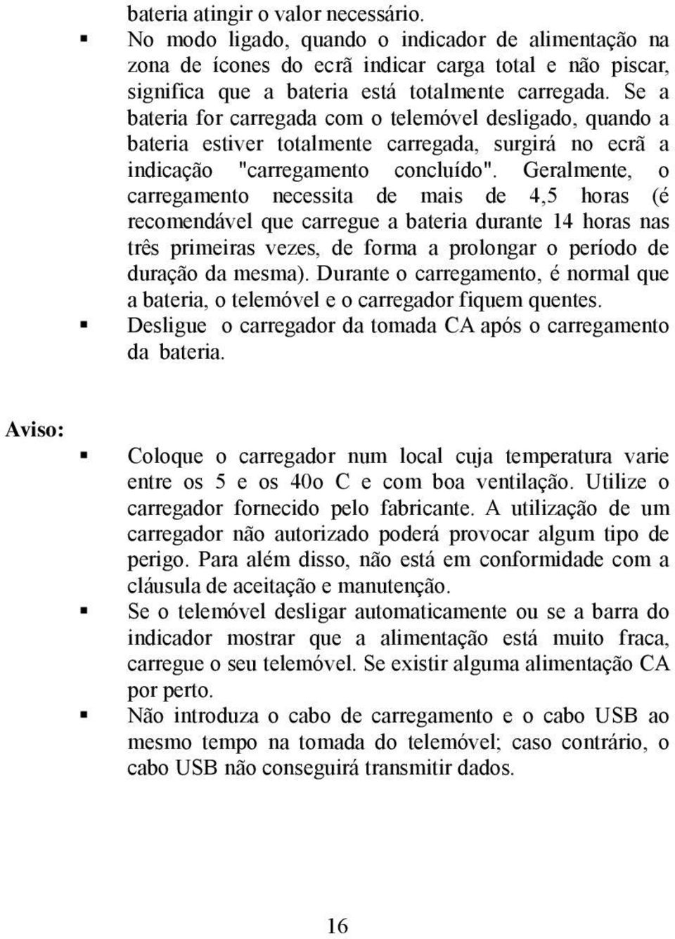 Geralmente, o carregamento necessita de mais de 4,5 horas (é recomendável que carregue a bateria durante 14 horas nas três primeiras vezes, de forma a prolongar o período de duração da mesma).