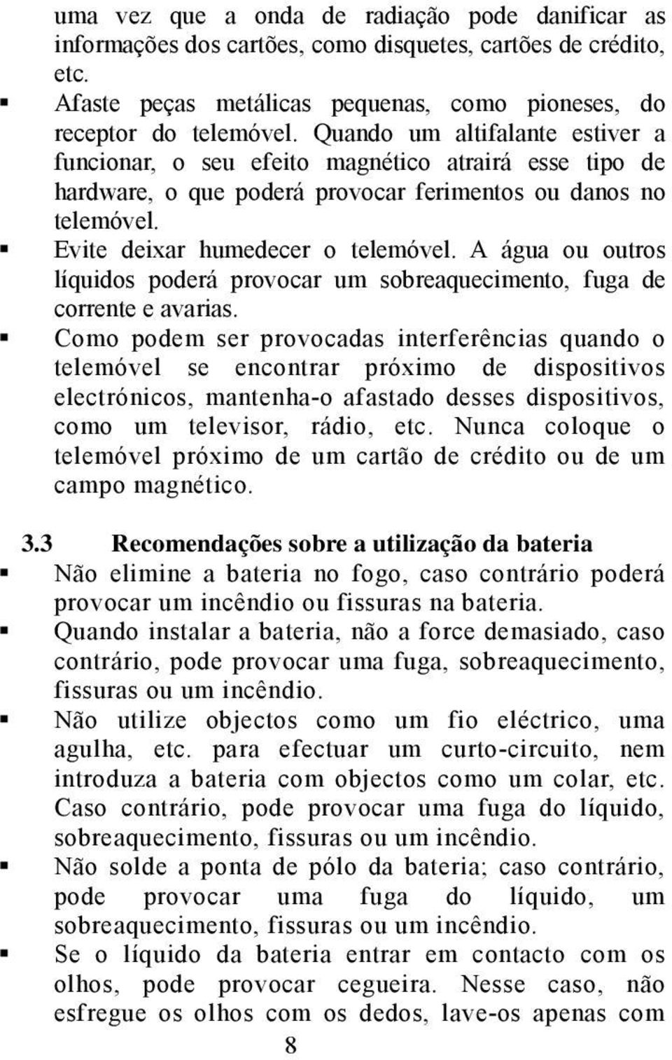 A água ou outros líquidos poderá provocar um sobreaquecimento, fuga de corrente e avarias.