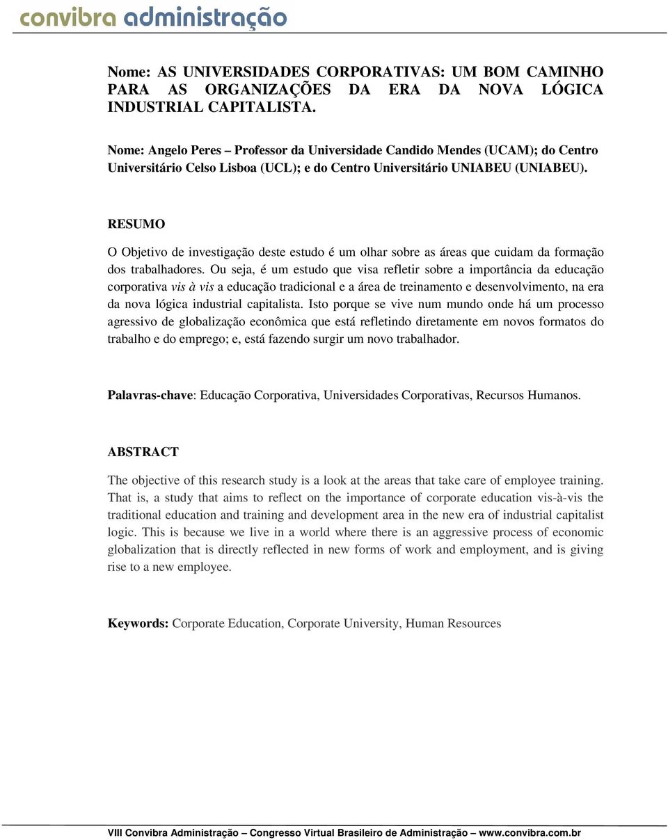 RESUMO O Objetivo de investigação deste estudo é um olhar sobre as áreas que cuidam da formação dos trabalhadores.