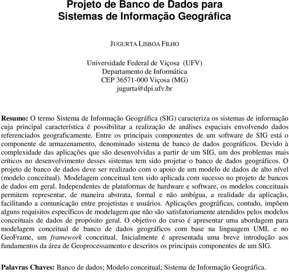 referenciados geograficamente. Entre os principais componentes de um software de SIG está o componente de armazenamento, denominado sistema de banco de dados geográficos.