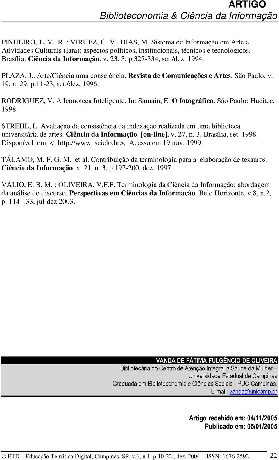 In: Samain, E. O fotográfico. São Paulo: Hucitec, 1998. STREHL, L. Avaliação da consistência da indexação realizada em uma biblioteca universitária de artes. Ciência da Informação [on-line], v. 27, n.