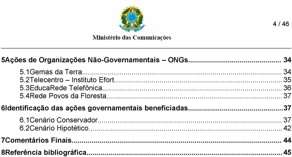 4Rede Povos da Floresta...37 6Identificação das ações governamentais beneficiadas...37 6.1Cenário Conservador.