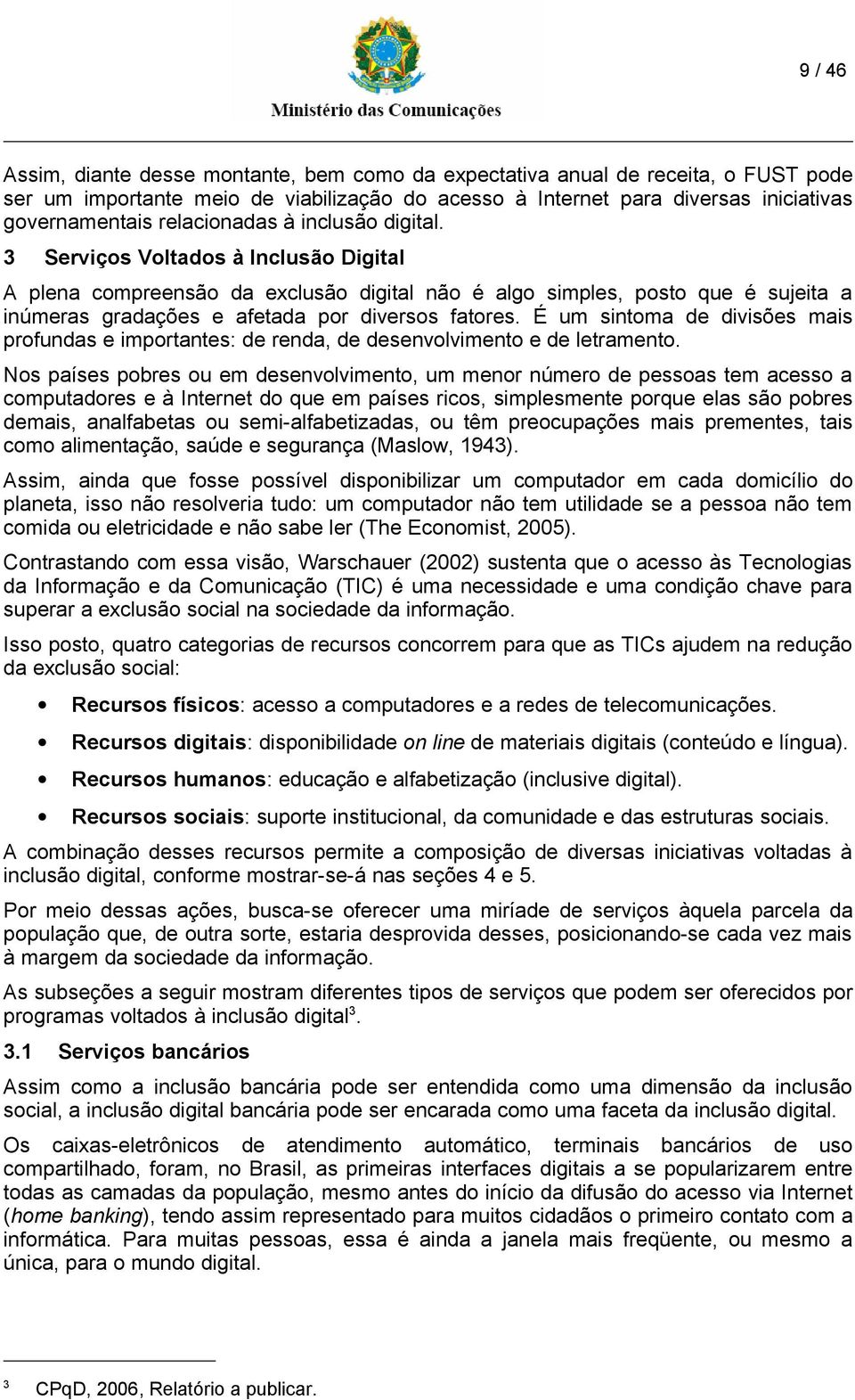 3 Serviços Voltados à Inclusão Digital A plena compreensão da exclusão digital não é algo simples, posto que é sujeita a inúmeras gradações e afetada por diversos fatores.