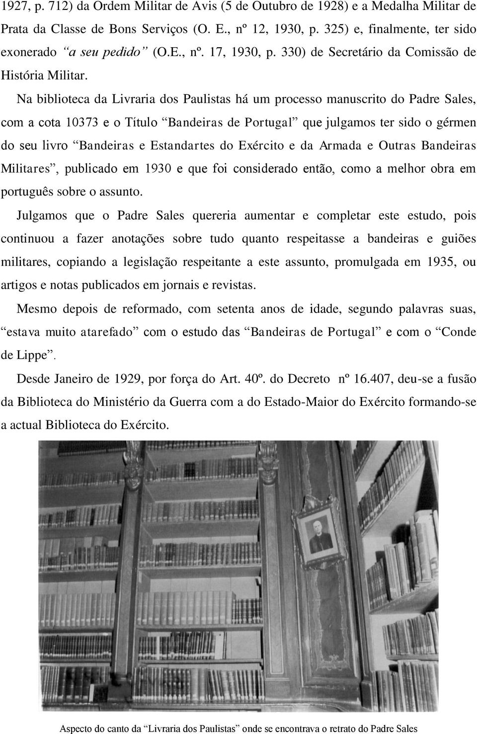 Na biblioteca da Livraria dos Paulistas há um processo manuscrito do Padre Sales, com a cota 10373 e o Título Bandeiras de Portugal que julgamos ter sido o gérmen do seu livro Bandeiras e Estandartes