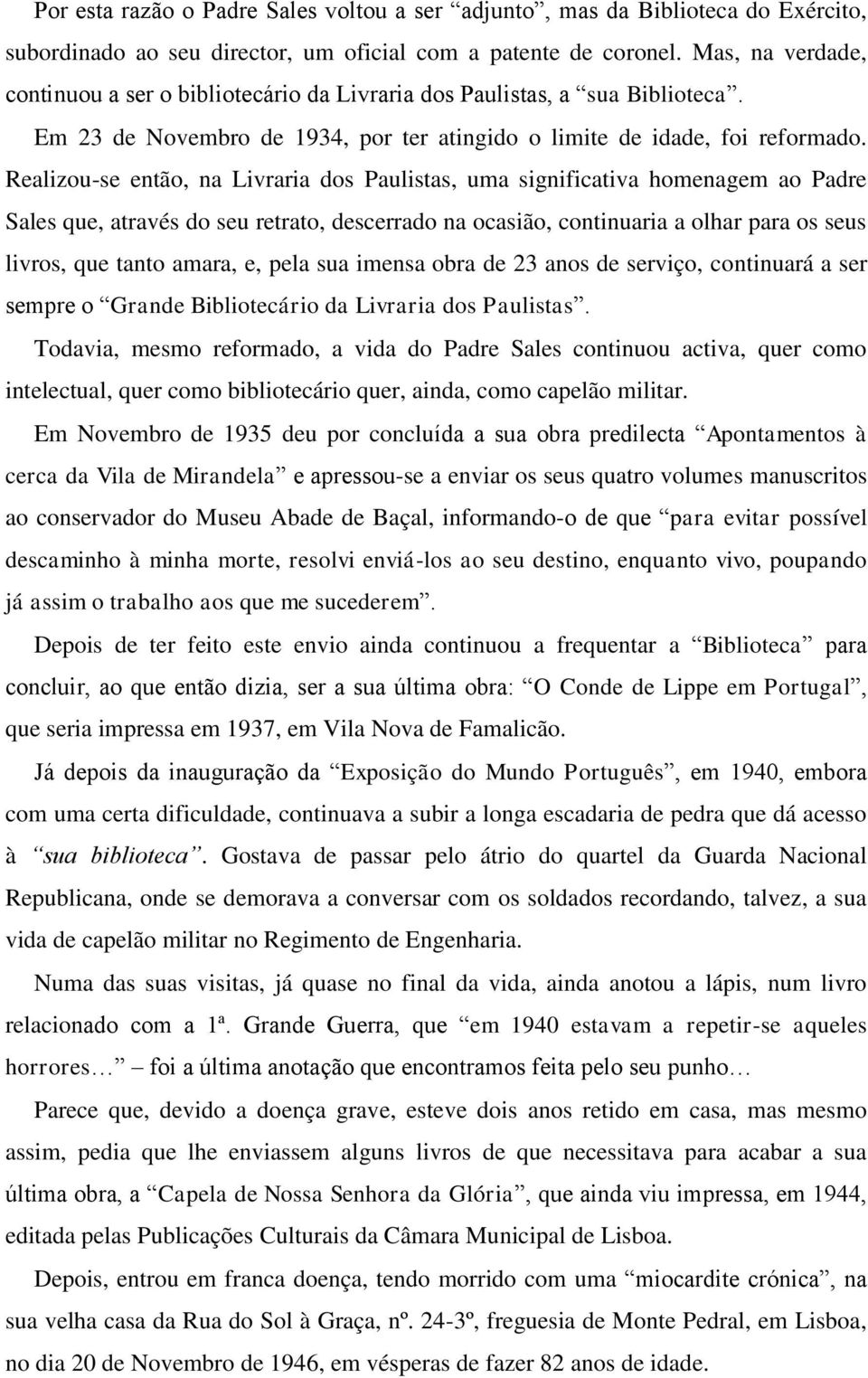 Realizou-se então, na Livraria dos Paulistas, uma significativa homenagem ao Padre Sales que, através do seu retrato, descerrado na ocasião, continuaria a olhar para os seus livros, que tanto amara,