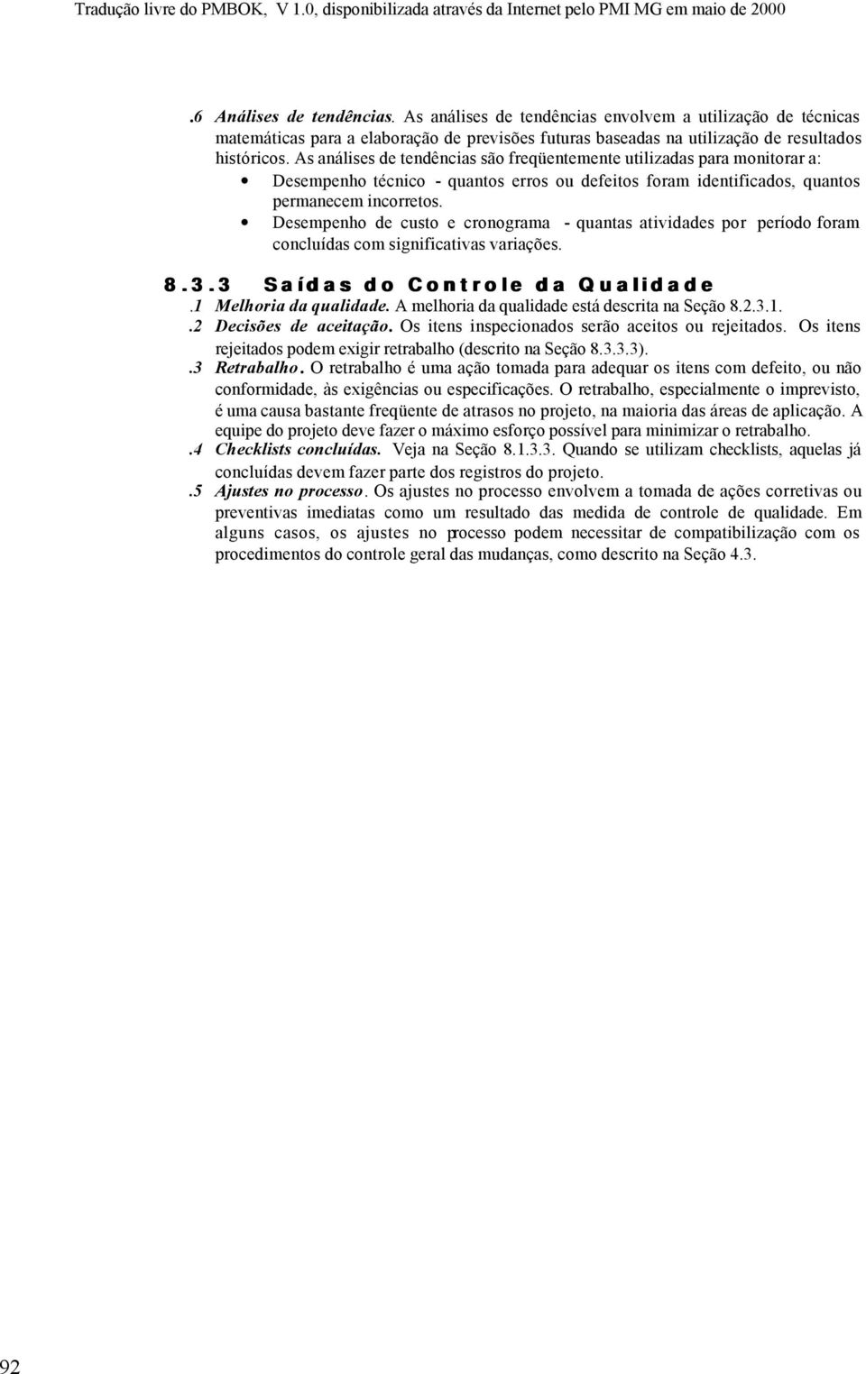 Desempenho de custo e cronograma - quantas atividades por período foram concluídas com significativas variações. 8.3.3 Saídas do Controle da Qualidade 8.3.3 Saídas do Controle da Qualidade.1 Melhoria da qualidade.