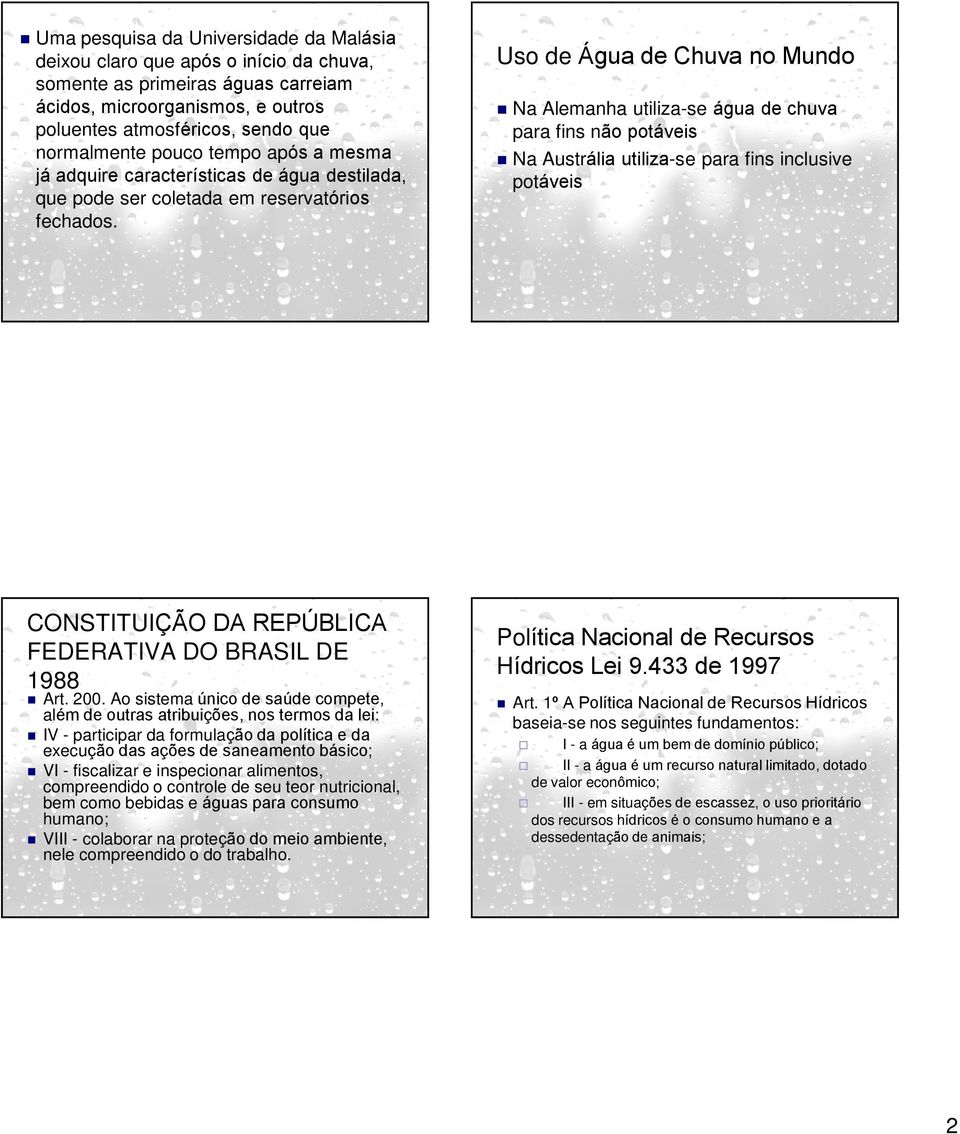 Uso de Água de Chuva no Mundo Na Alemanha utiliza-se água de chuva para fins não potáveis Na Austrália utiliza-se para fins inclusive potáveis CONSTITUIÇÃO DA REPÚBLICA FEDERATIVA DO BRASIL DE 1988