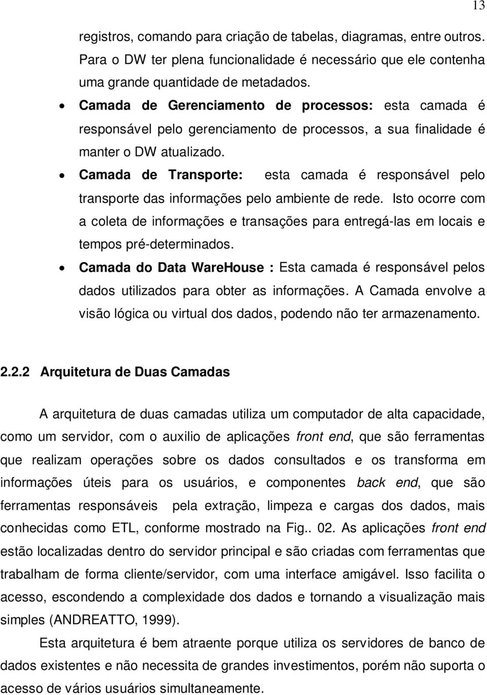 Camada de Transporte: esta camada é responsável pelo transporte das informações pelo ambiente de rede.