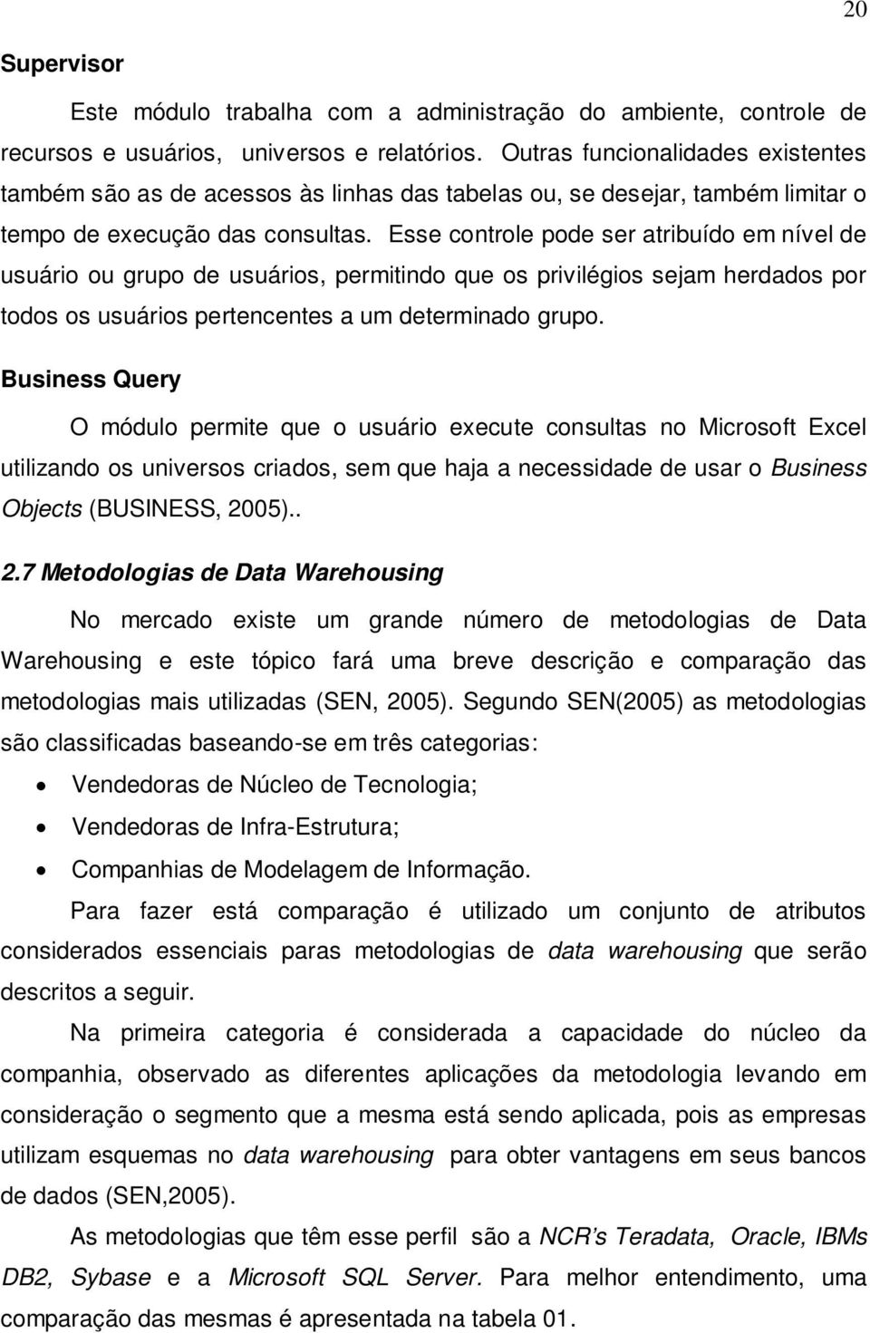 Esse controle pode ser atribuído em nível de usuário ou grupo de usuários, permitindo que os privilégios sejam herdados por todos os usuários pertencentes a um determinado grupo.