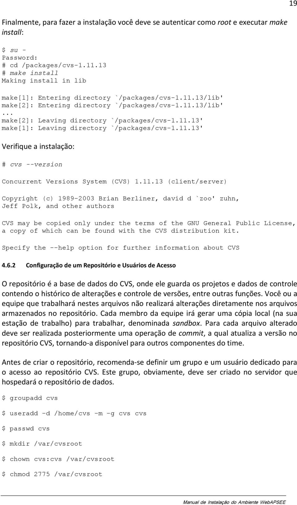 11.13' make[1]: Leaving directory `/packages/cvs-1.11.13' Verifique a instalação: # cvs --version Concurrent Versions System (CVS) 1.11.13 (client/server) Copyright (c) 1989-2003 Brian Berliner,