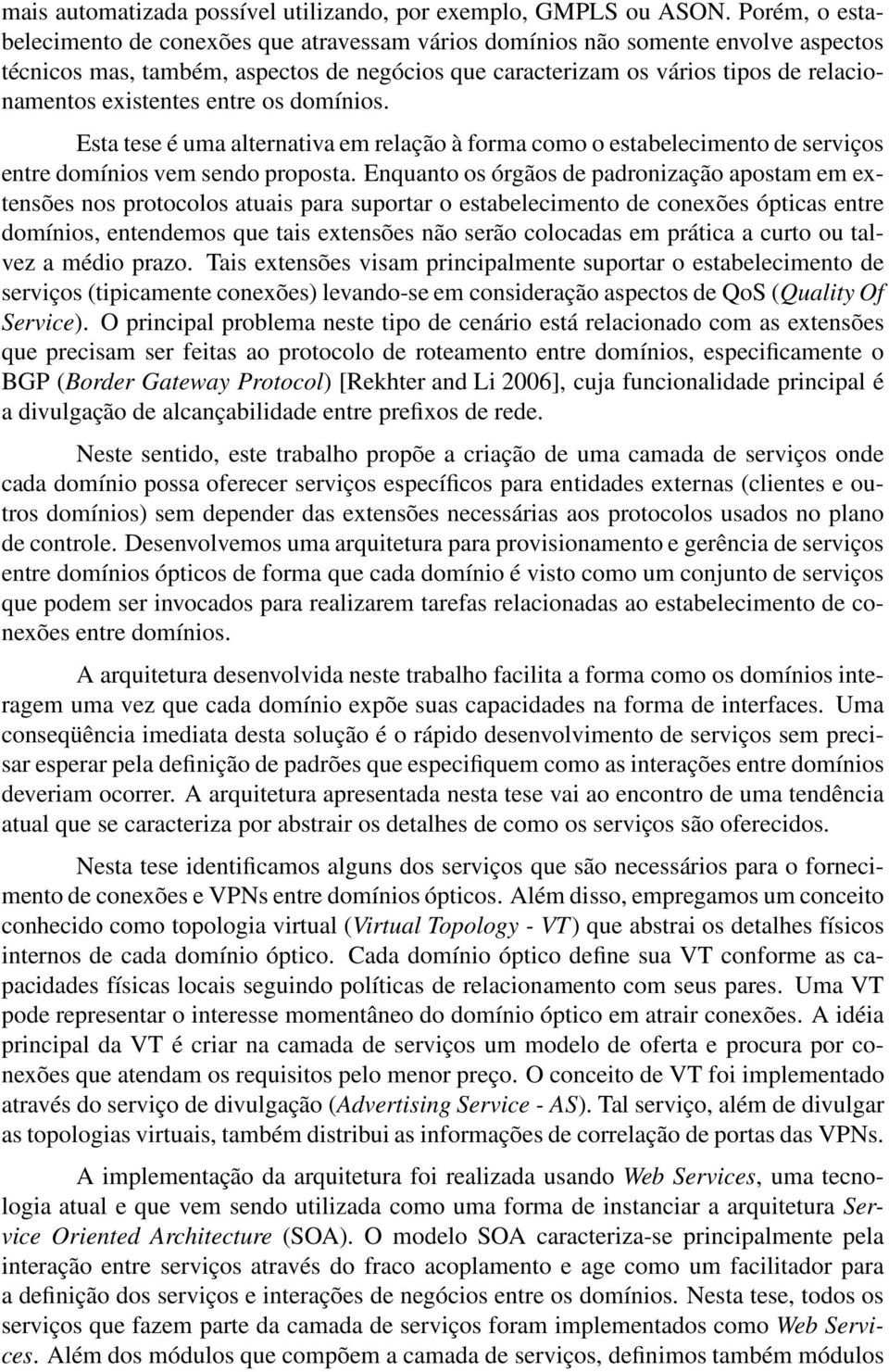 existentes entre os domínios. Esta tese é uma alternativa em relação à forma como o estabelecimento de serviços entre domínios vem sendo proposta.