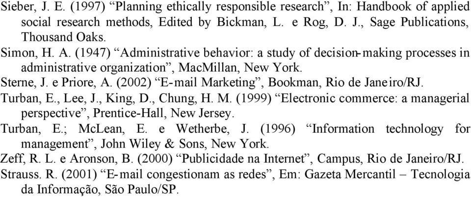 Turban, E., Lee, J., King, D., Chung, H. M. (1999) Electronic commerce: a managerial perspective, Prentice-Hall, New Jersey. Turban, E.; McLean, E. e Wetherbe, J.