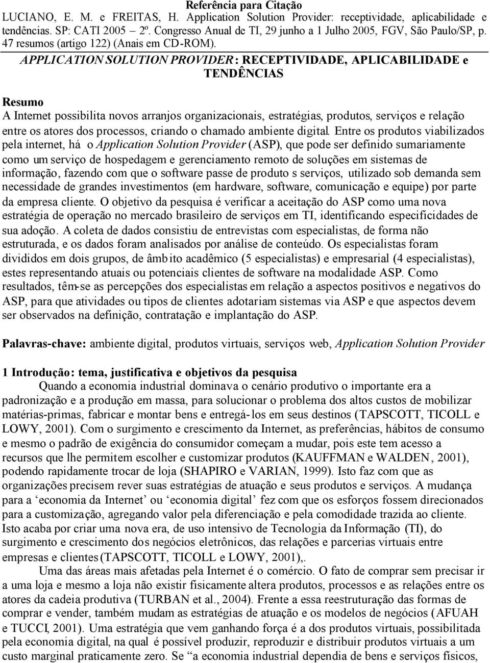 APPLICATION SOLUTION PROVIDER : RECEPTIVIDADE, APLICABILIDADE e TENDÊNCIAS Resumo A Internet possibilita novos arranjos organizacionais, estratégias, produtos, serviços e relação entre os atores dos