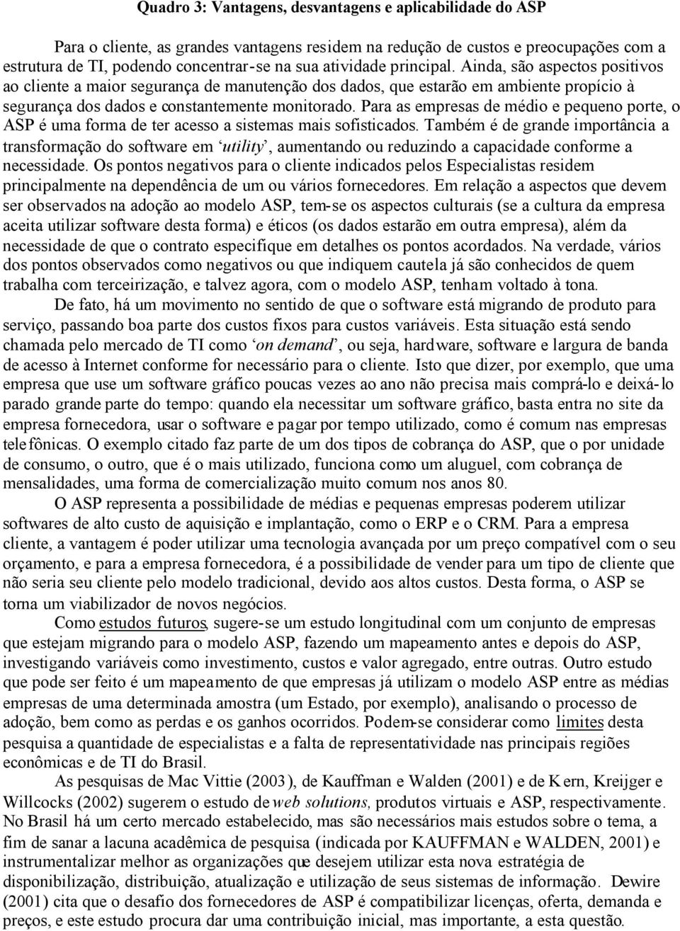 Para as empresas de médio e pequeno porte, o ASP é uma forma de ter acesso a sistemas mais sofisticados.