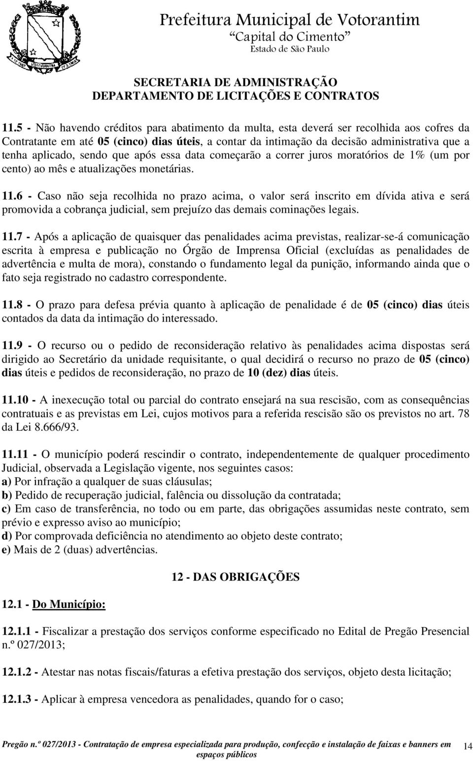 6 - Caso não seja recolhida no prazo acima, o valor será inscrito em dívida ativa e será promovida a cobrança judicial, sem prejuízo das demais cominações legais. 11.