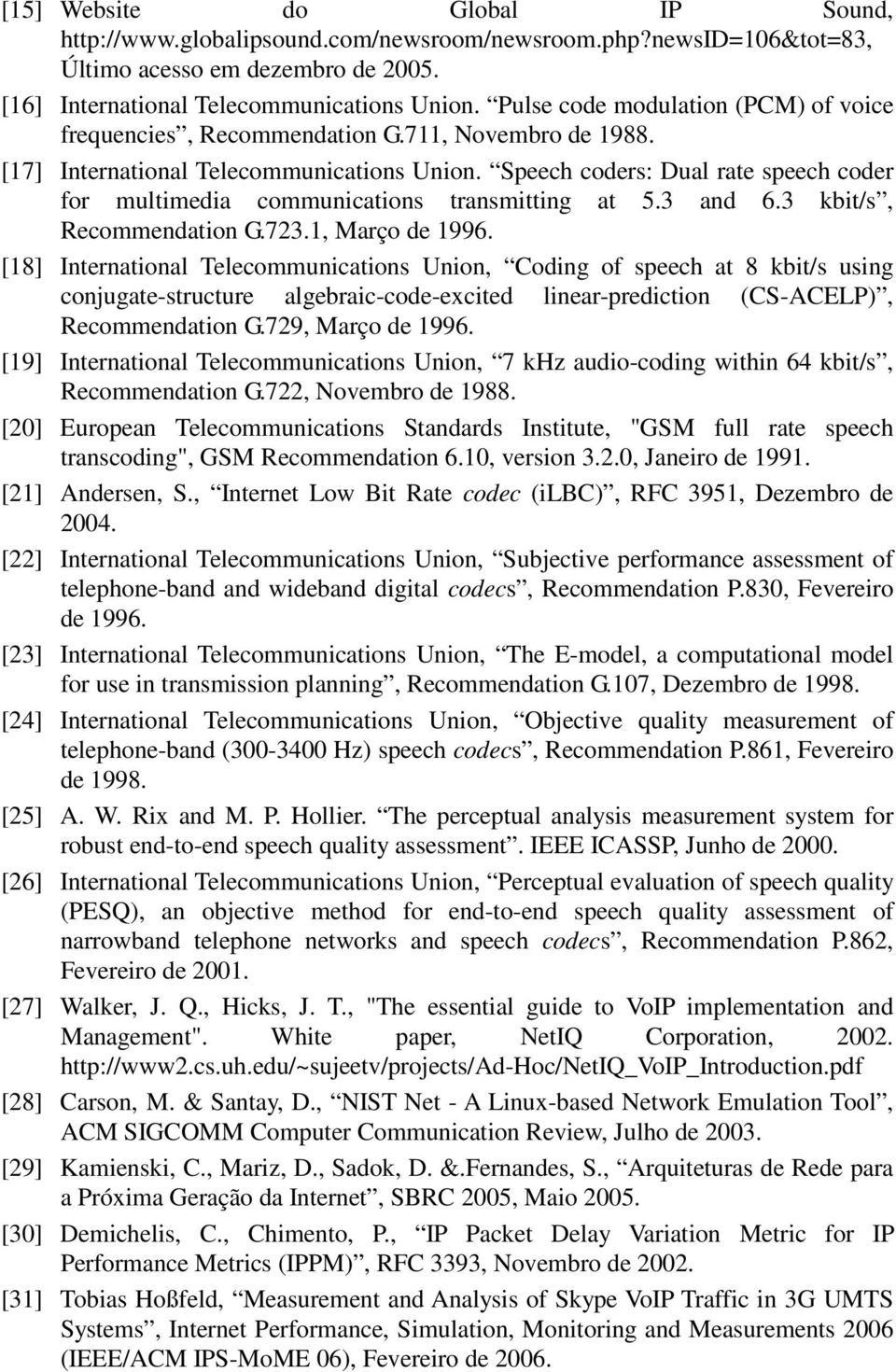 Speech coders: Dual rate speech coder for multimedia communications transmitting at 5.3 and 6.3 kbit/s, Recommendation G.723.1, Março de 1996.