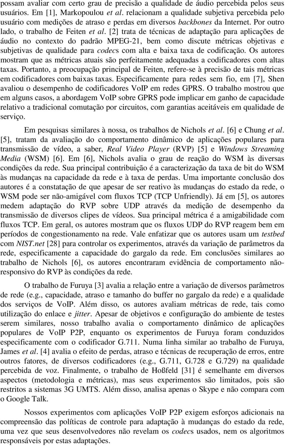 [2] trata de técnicas de adaptação para aplicações de áudio no contexto do padrão MPEG-21, bem como discute métricas objetivas e subjetivas de qualidade para codecs com alta e baixa taxa de