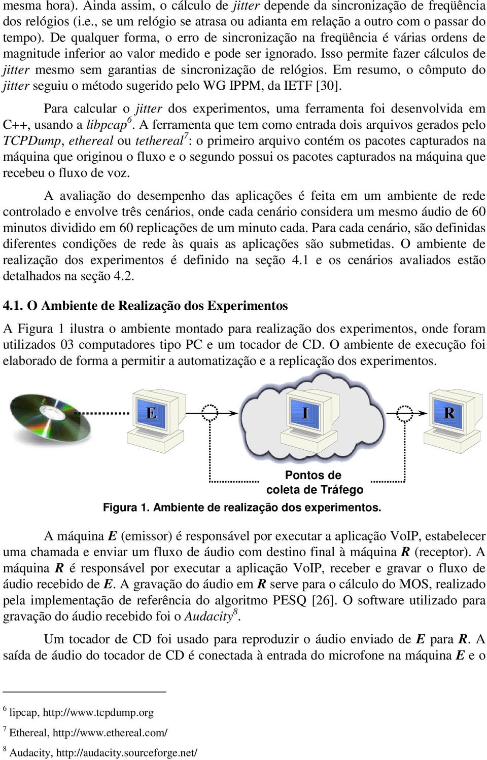 Isso permite fazer cálculos de jitter mesmo sem garantias de sincronização de relógios. Em resumo, o cômputo do jitter seguiu o método sugerido pelo WG IPPM, da IETF [30].