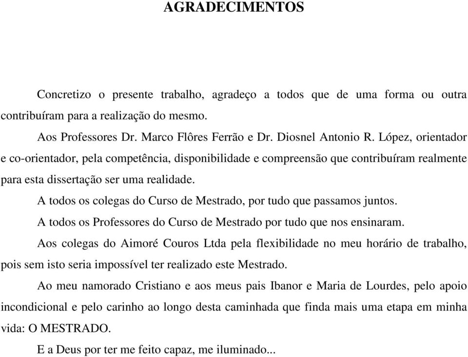 A todos os colegas do Curso de Mestrado, por tudo que passamos juntos. A todos os Professores do Curso de Mestrado por tudo que nos ensinaram.