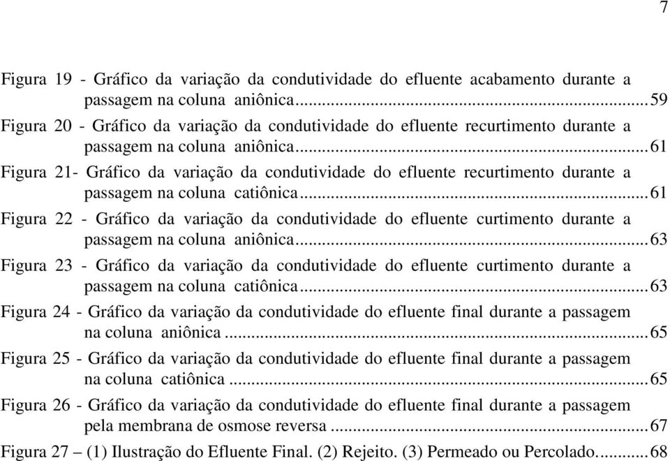 ..61 Figura 21- Gráfico da variação da condutividade do efluente recurtimento durante a passagem na coluna catiônica.