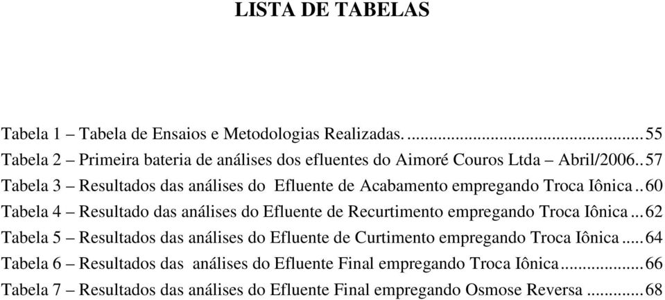 .57 Tabela 3 Resultados das análises do Efluente de Acabamento empregando Troca Iônica.