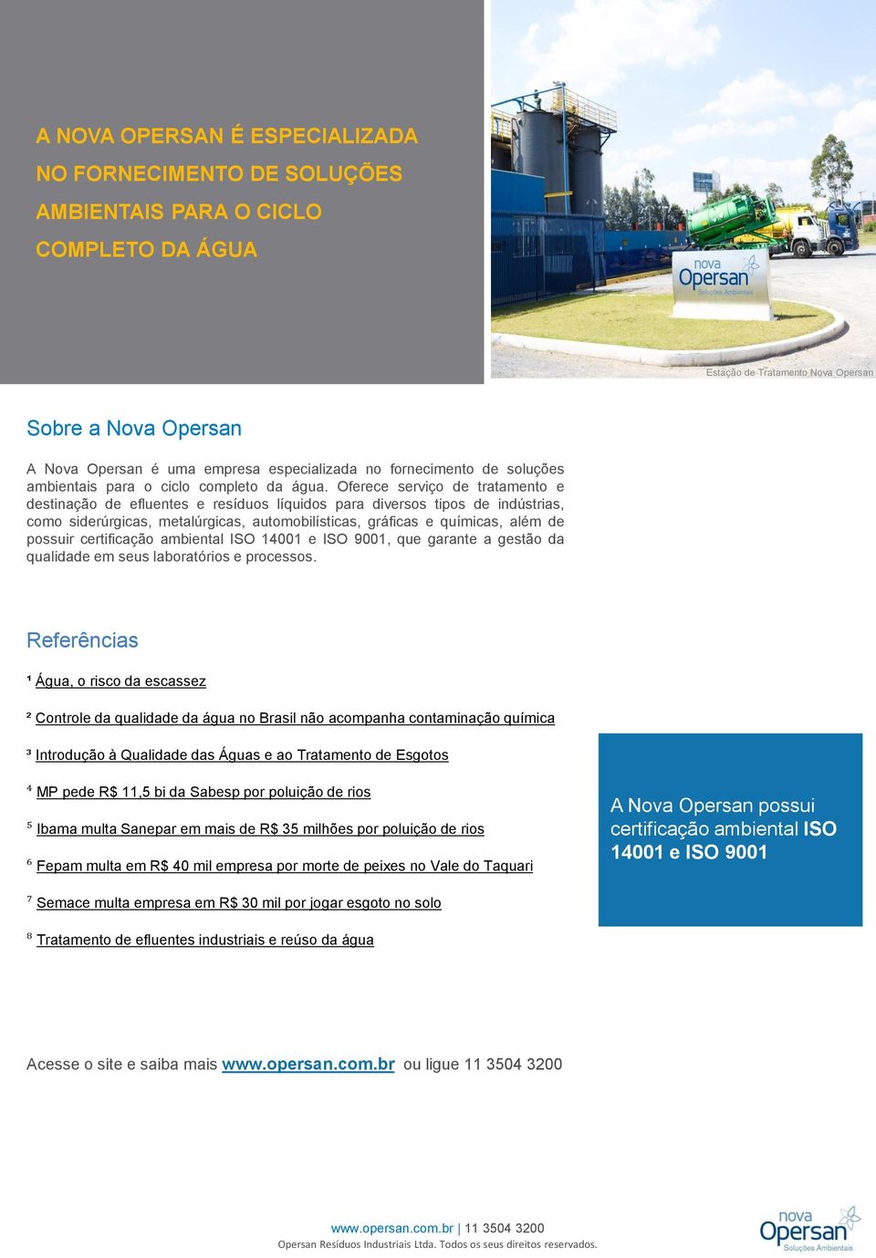 Oferece serviço de tratamento e destinação de efluentes e resíduos líquidos para diversos tipos de indústrias, como siderúrgicas, metalúrgicas, automobilísticas, gráficas e químicas, além de possuir