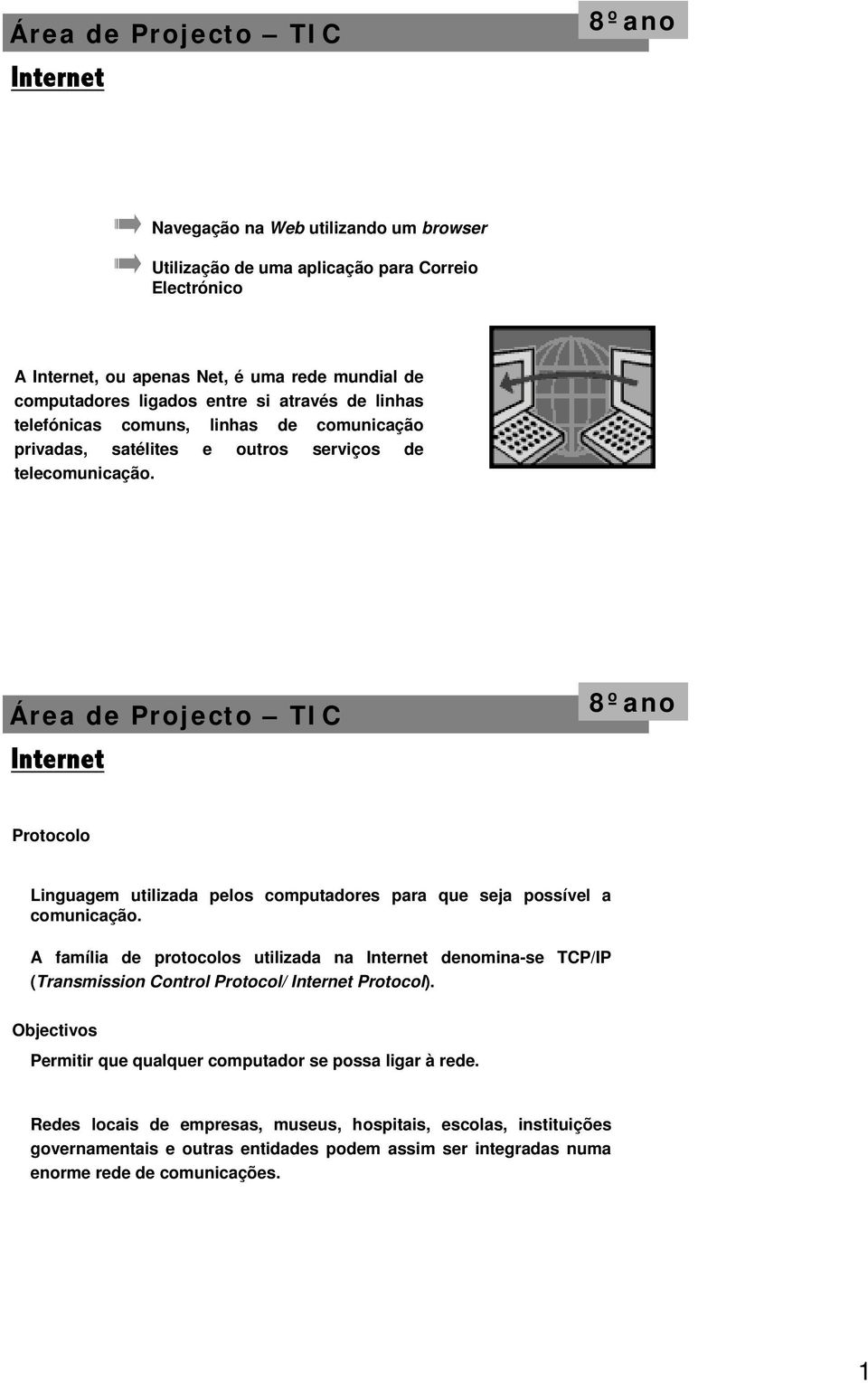 Protocolo Linguagem utilizada pelos computadores para que seja possível a comunicação.