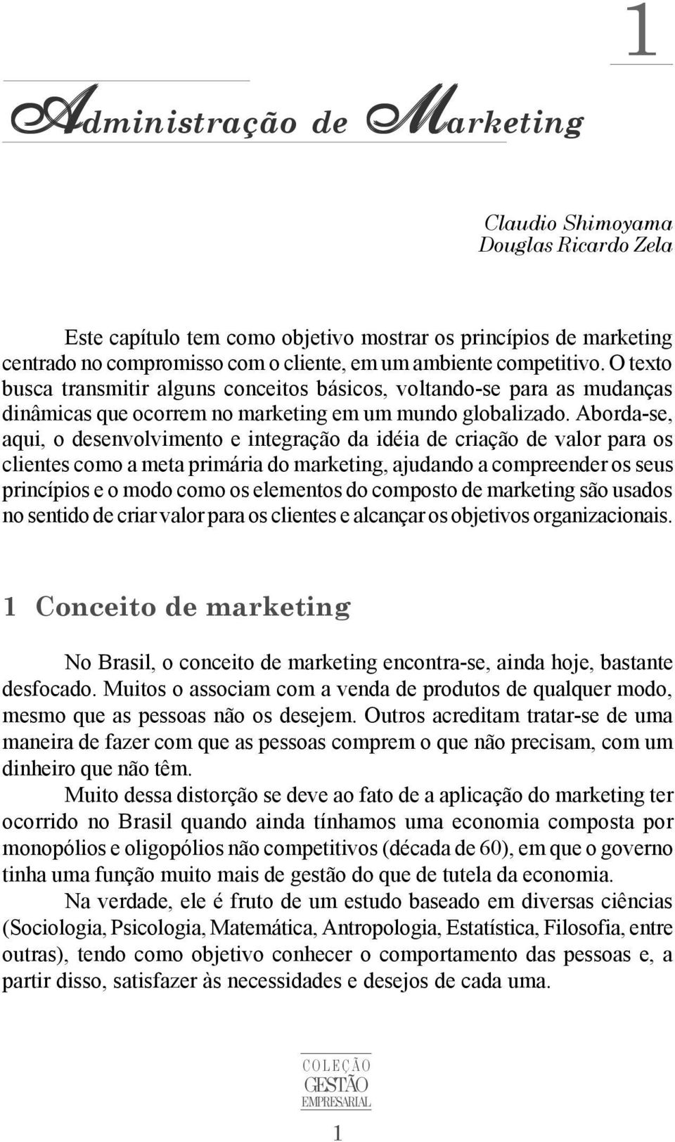 Aborda-se, aqui, o desenvolvimento e integração da idéia de criação de valor para os clientes como a meta primária do marketing, ajudando a compreender os seus princípios e o modo como os elementos