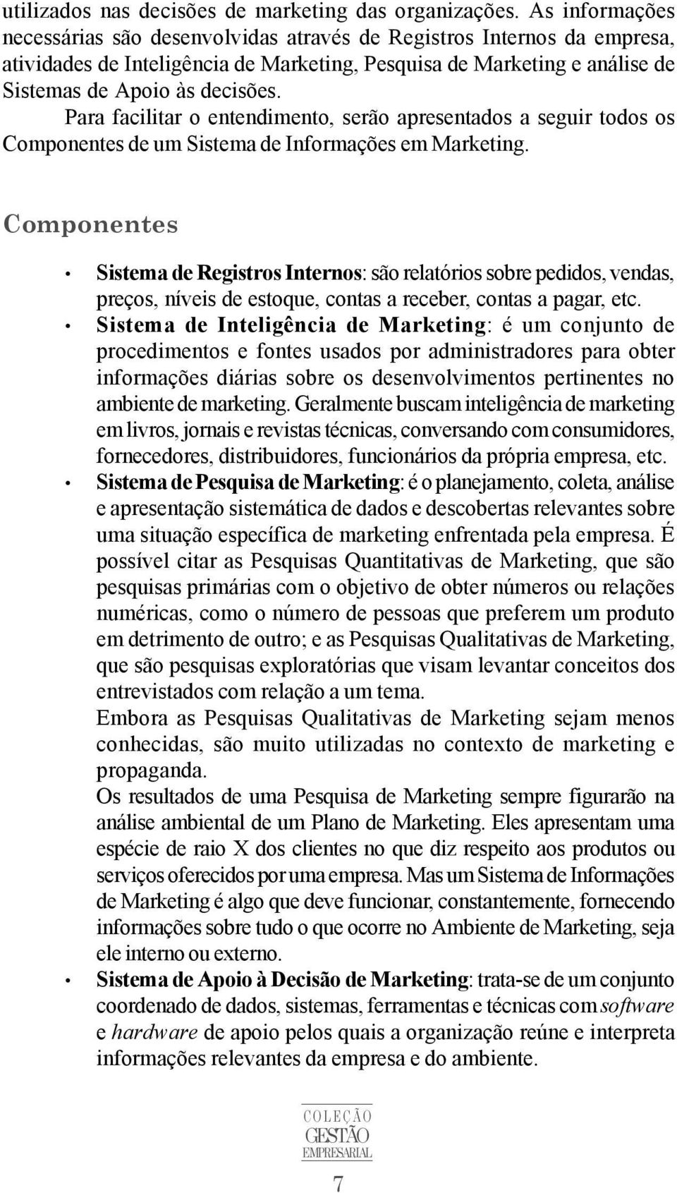 Para facilitar o entendimento, serão apresentados a seguir todos os Componentes de um Sistema de Informações em Marketing.