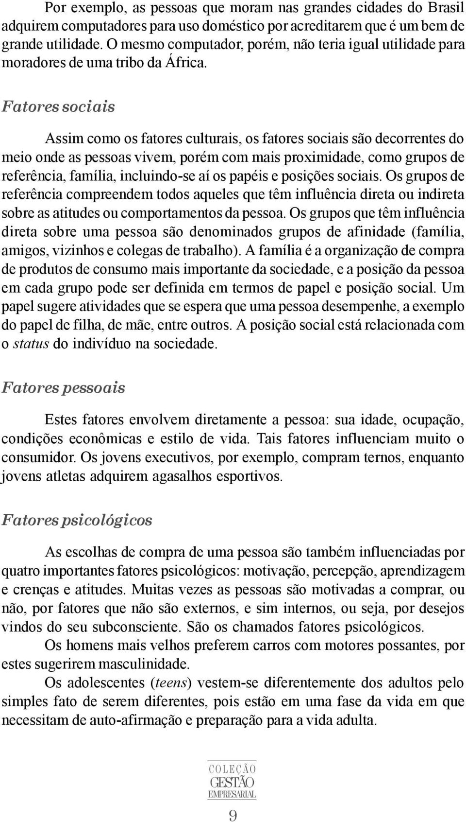 Fatores sociais Assim como os fatores culturais, os fatores sociais são decorrentes do meio onde as pessoas vivem, porém com mais proximidade, como grupos de referência, família, incluindo-se aí os