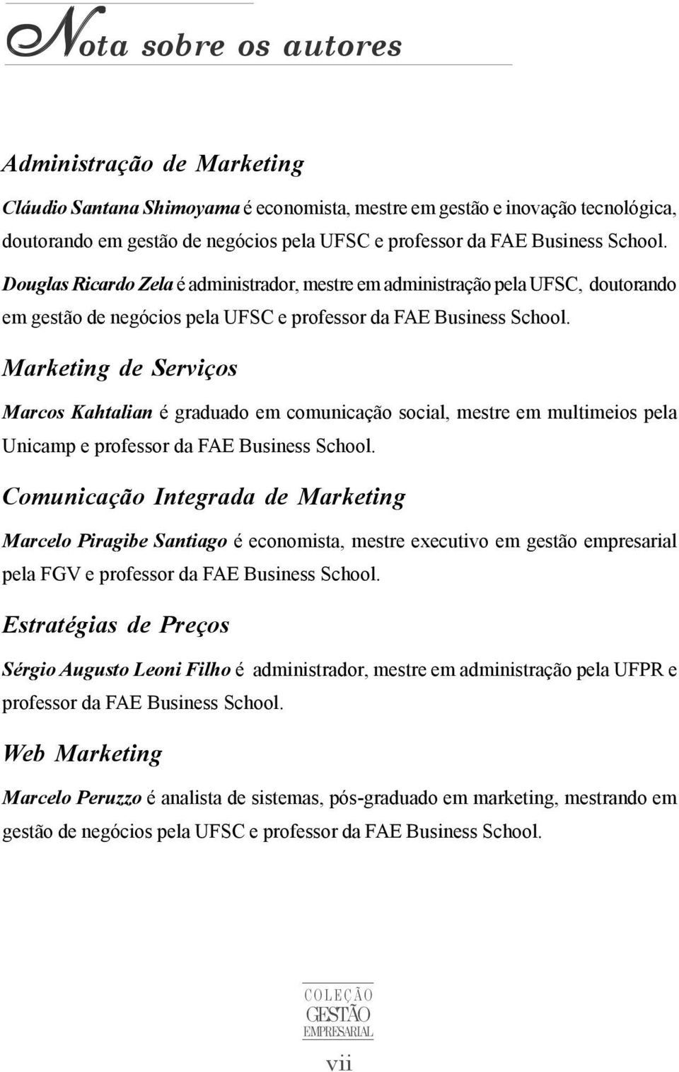 Marketing de Serviços Marcos Kahtalian é graduado em comunicação social, mestre em multimeios pela Unicamp e professor da FAE Business School.