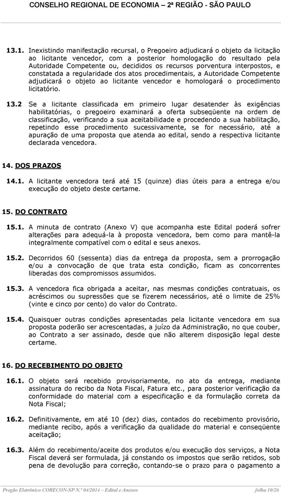 2 Se a licitante classificada em primeiro lugar desatender às exigências habilitatórias, o pregoeiro examinará a oferta subseqüente na ordem de classificação, verificando a sua aceitabilidade e