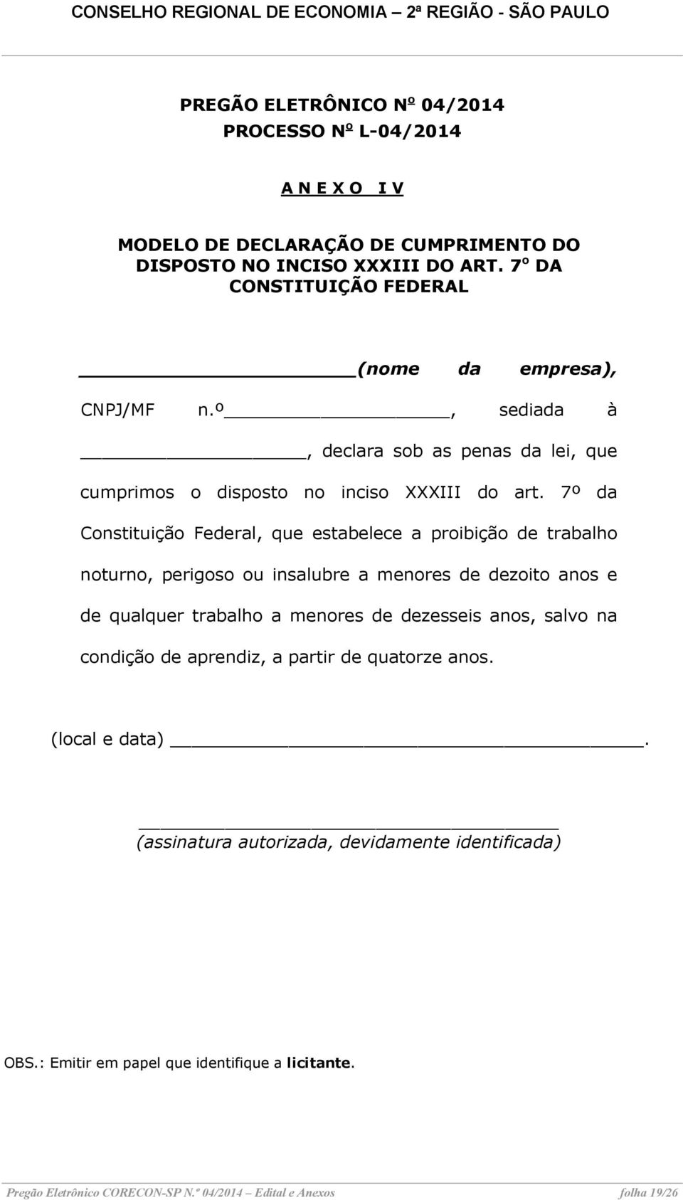 7º da Constituição Federal, que estabelece a proibição de trabalho noturno, perigoso ou insalubre a menores de dezoito anos e de qualquer trabalho a menores de dezesseis anos,