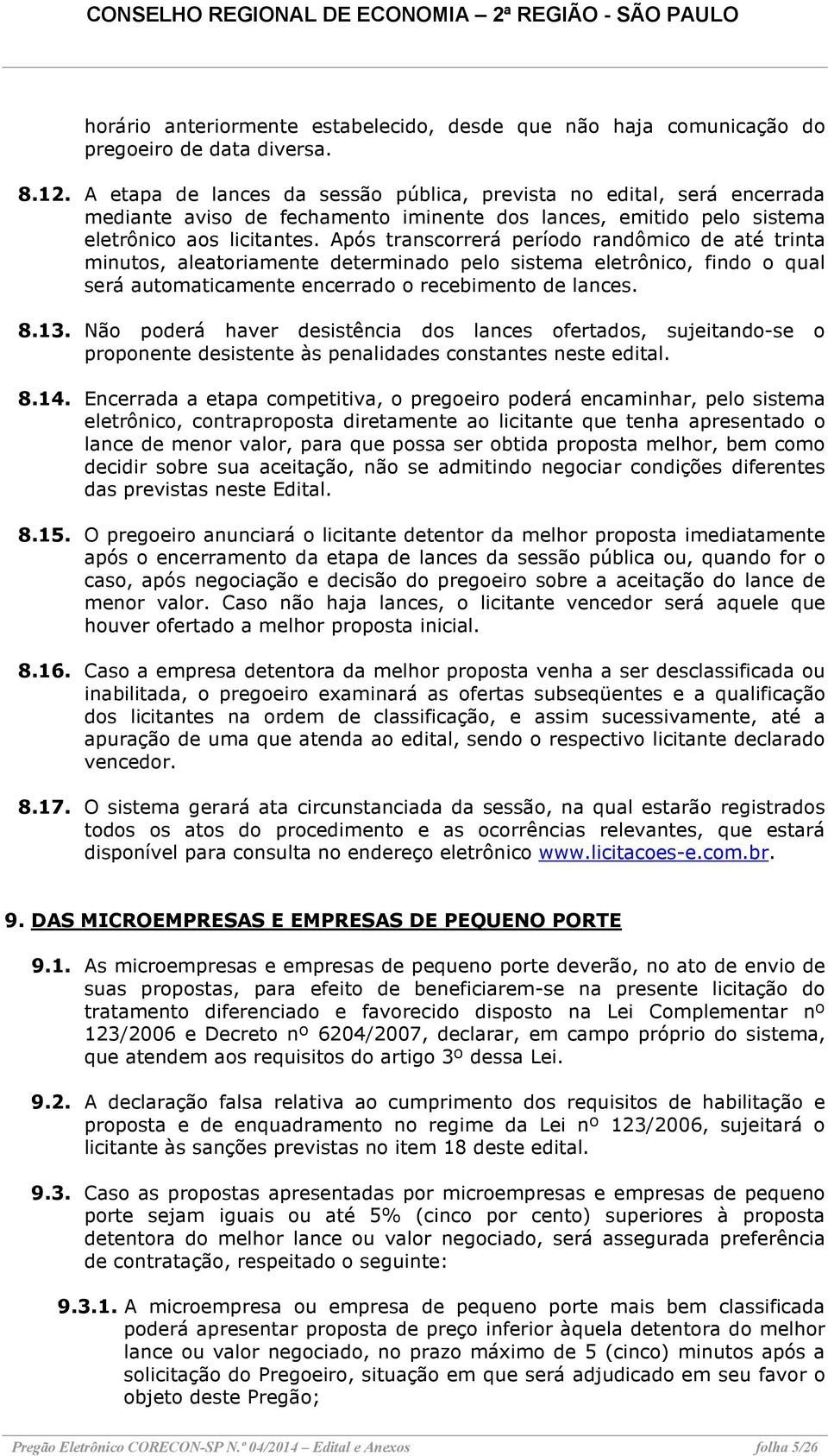 Após transcorrerá período randômico de até trinta minutos, aleatoriamente determinado pelo sistema eletrônico, findo o qual será automaticamente encerrado o recebimento de lances. 8.13.