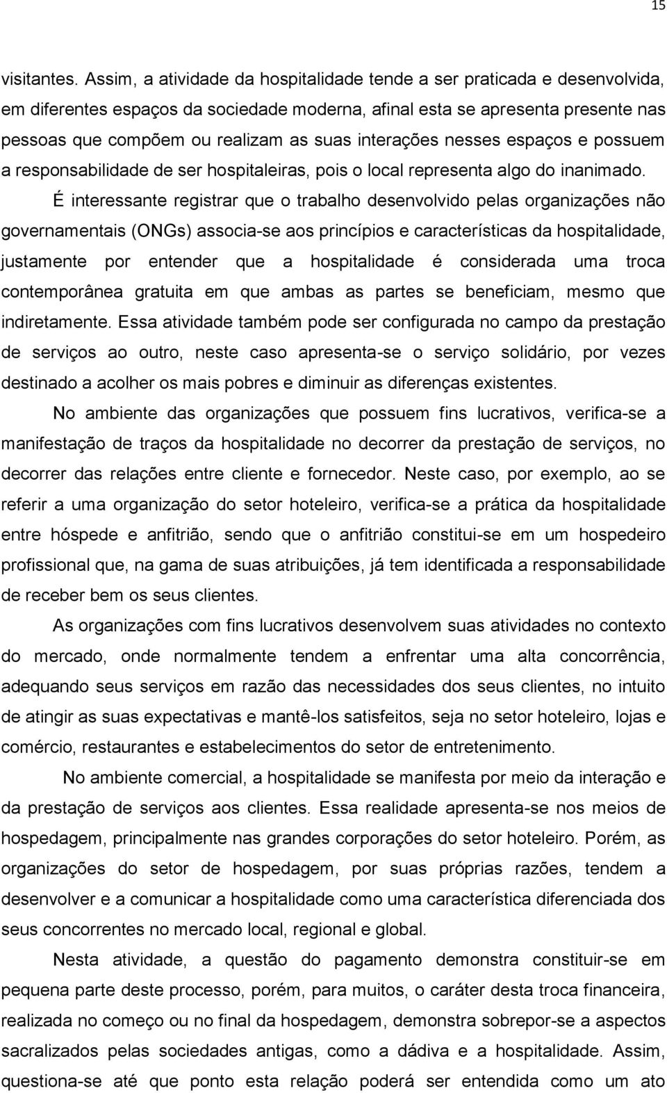 interações nesses espaços e possuem a responsabilidade de ser hospitaleiras, pois o local representa algo do inanimado.